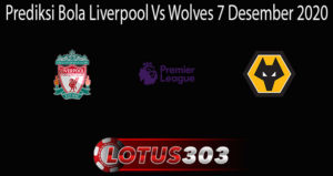 Prediksi Bola Liverpool Vs Wolves 7 Desember 2020