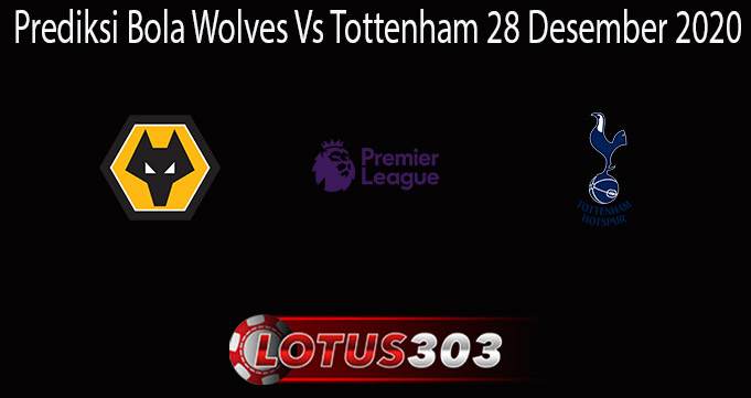 Prediksi Bola Wolves Vs Tottenham 28 Desember 2020