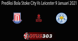 Prediksi Bola Stoke City Vs Leicester 9 Januari 2021