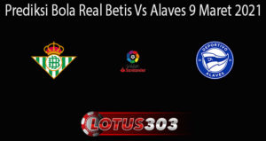 Prediksi Bola Real Betis Vs Alaves 9 Maret 2021