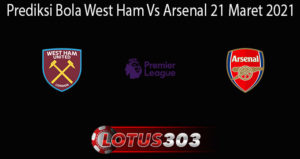 Prediksi Bola West Ham Vs Arsenal 21 Maret 2021