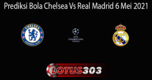 Prediksi Bola Chelsea Vs Real Madrid 6 Mei 2021