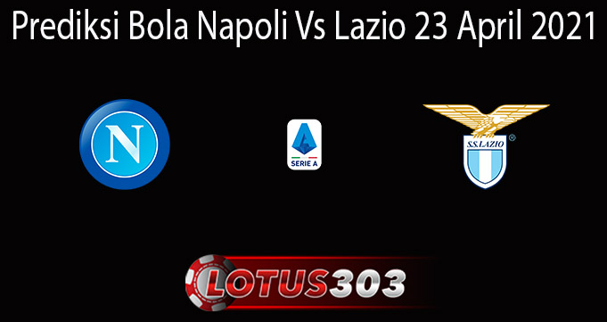 Prediksi Bola Napoli Vs Lazio 23 April 2021