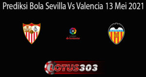 Prediksi Bola Sevilla Vs Valencia 13 Mei 2021