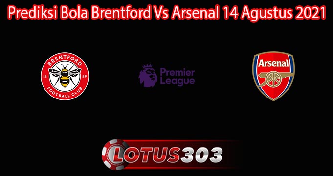 Prediksi Bola Brentford Vs Arsenal 14 Agustus 2021