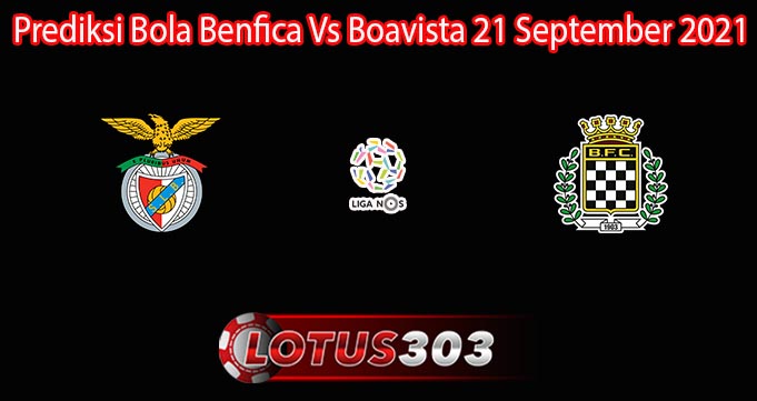 Prediksi Bola Benfica Vs Boavista 21 September 2021