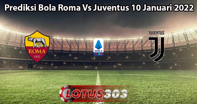 Prediksi Bola Roma Vs Juventus 10 Januari 2022