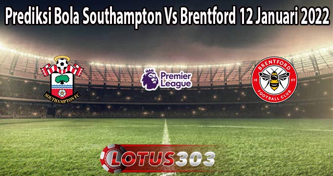 Prediksi Bola Southampton Vs Brentford 12 Januari 2022