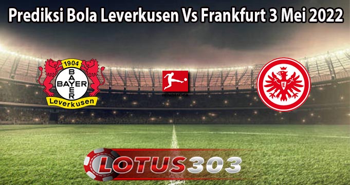 Prediksi Bola Leverkusen Vs Frankfurt 3 Mei 2022