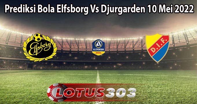 Prediksi Bola Elfsborg Vs Djurgarden 10 Mei 2022