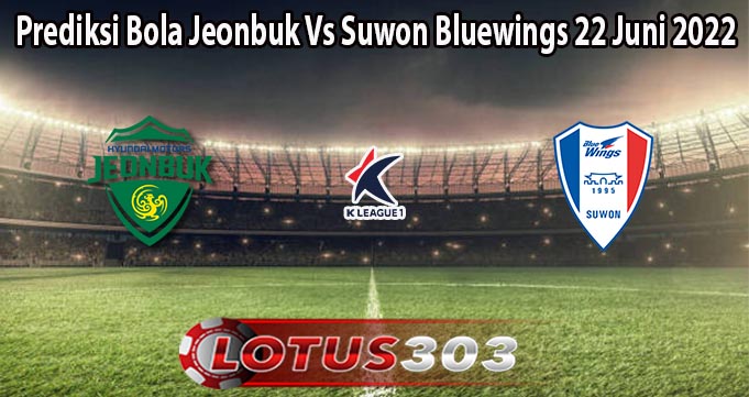 Prediksi Bola Jeonbuk Vs Suwon Bluewings 22 Juni 2022