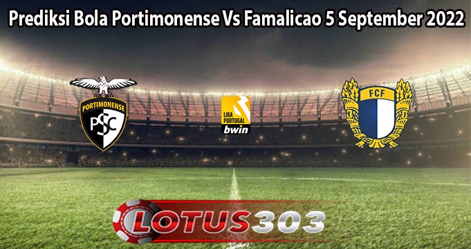 Prediksi Bola Portimonense Vs Famalicao 5 September 2022