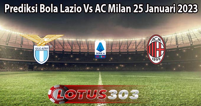 Prediksi Bola Lazio Vs AC Milan 25 Januari 2023