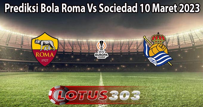 Prediksi Bola Roma Vs Sociedad 10 Maret 2023