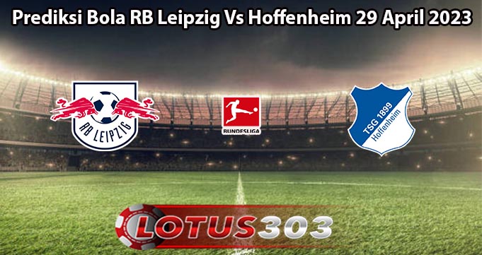 Prediksi Bola RB Leipzig Vs Hoffenheim 29 April 2023