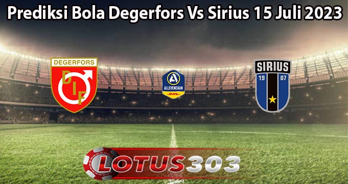 Prediksi Bola Degerfors Vs Sirius 15 Juli 2023