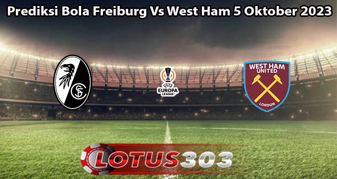 Prediksi Bola Freiburg Vs West Ham 5 Oktober 2023