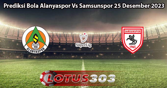 Prediksi Bola Alanyaspor Vs Samsunspor 25 Desember 2023