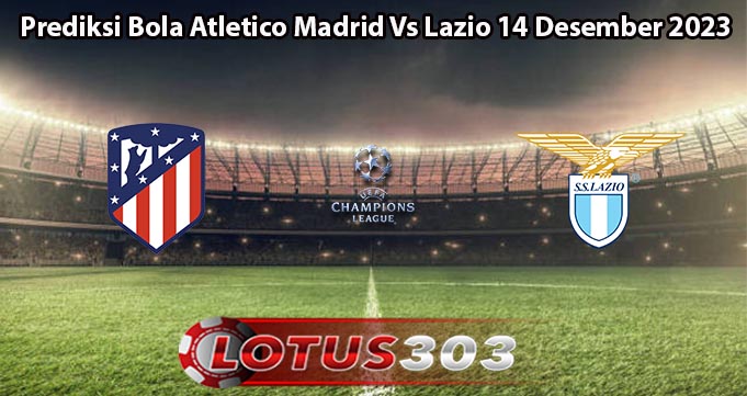 Prediksi Bola Atletico Madrid Vs Lazio 14 Desember 2023