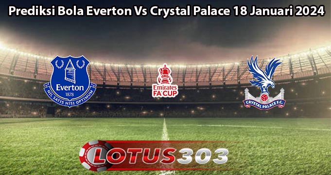 Prediksi Bola Everton Vs Crystal Palace 18 Januari 2024