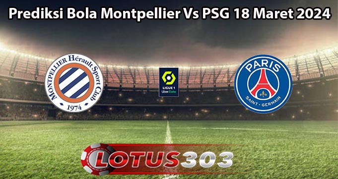 Prediksi Bola Montpellier Vs PSG 18 Maret 2024