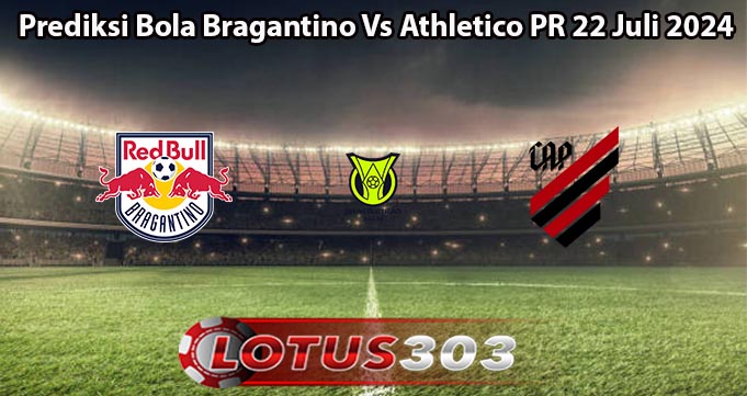 Prediksi Bola Bragantino Vs Athletico PR 22 Juli 2024