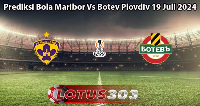 Prediksi Bola Maribor Vs Botev Plovdiv 19 Juli 2024