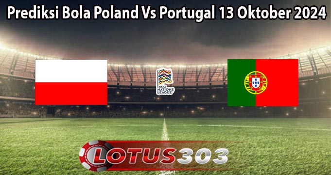 Prediksi Bola Poland Vs Portugal 13 Oktober 2024