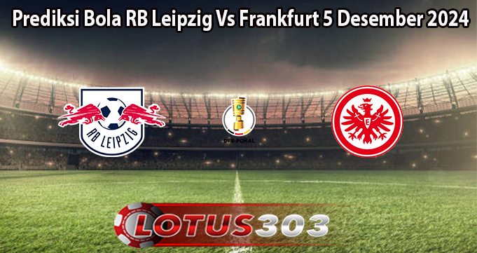 Prediksi Bola RB Leipzig Vs Frankfurt 5 Desember 2024