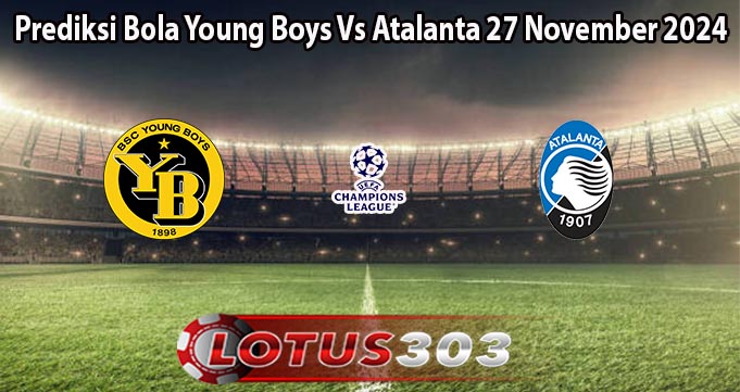 Prediksi Bola Young Boys Vs Atalanta 27 November 2024