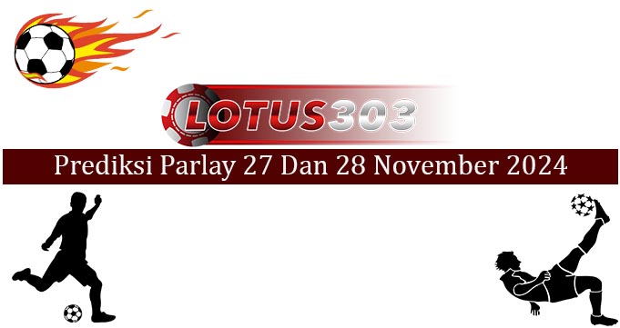 Prediksi Parlay Akurat 27 Dan 28 November 2024