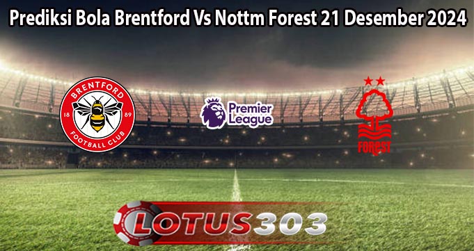 Prediksi Bola Brentford Vs Nottm Forest 21 Desember 2024