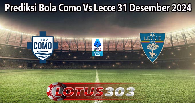 Prediksi Bola Como Vs Lecce 31 Desember 2024