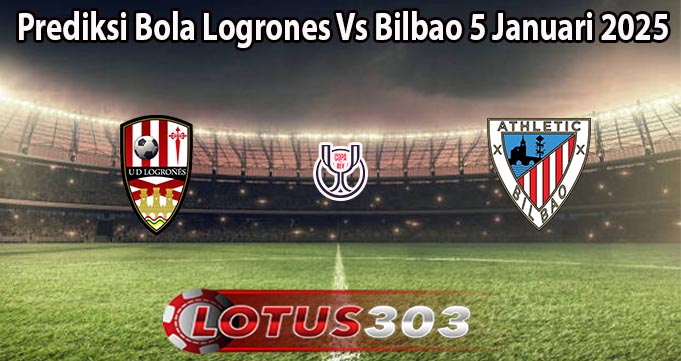 Prediksi Bola Logrones Vs Bilbao 5 Januari 2025