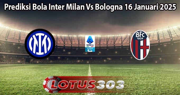 Prediksi Bola Inter Milan Vs Bologna 16 Januari 2025