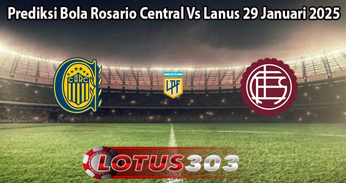 Prediksi Bola Rosario Central Vs Lanus 29 Januari 2025