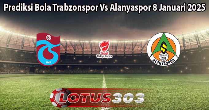 Prediksi Bola Trabzonspor Vs Alanyaspor 8 Januari 2025