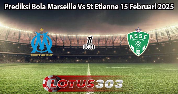 Prediksi Bola Marseille Vs St Etienne 15 Februari 2025